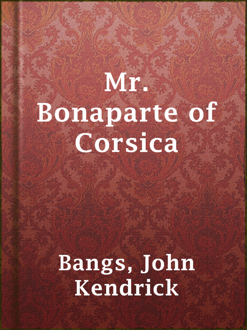Title details for Mr. Bonaparte of Corsica by John Kendrick Bangs - Available